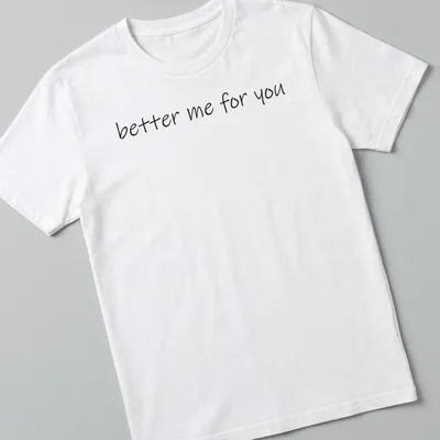 Inspirational quote t-shirt with handwritten script saying better me for you in black — printed on a unisex t-shirt