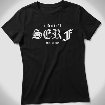 Bold typography shirt with the phrase I Don't Serf No One, featuring a surfboard theme — printed on a women's shirt