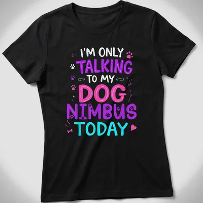 Playful colorful design with the text I'm Only Talking To My Dog Nimbus Today and an illustration of Nimbus the dog. — printed on a women's shirt