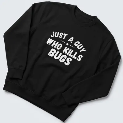Bold typography shirt proclaiming 'Just A Guy Who Kills Bugs' — printed on a unisex sweatshirt