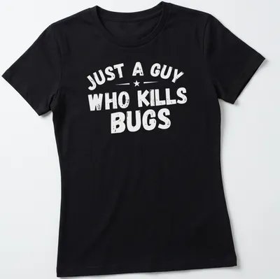 Bold typography shirt proclaiming 'Just A Guy Who Kills Bugs' — printed on a women's shirt