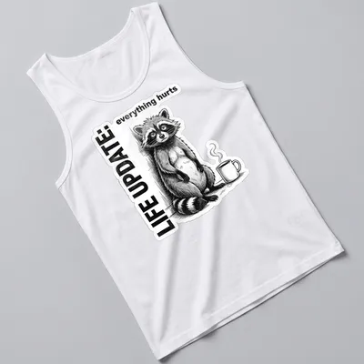 Vintage illustration of a raccoon with the text 'LIFE UPDATE: everything hurts' in black, white, and gray — printed on a tank top