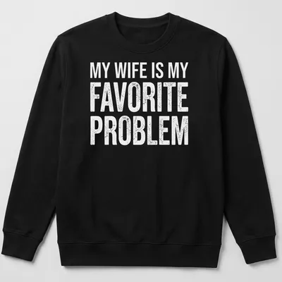 Distressed text stating 'My Wife Is My Favorite Problem' on a white shirt. — printed on a unisex sweatshirt
