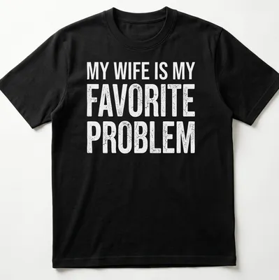 Distressed text stating 'My Wife Is My Favorite Problem' on a white shirt.