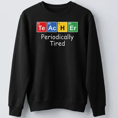 Colorful illustration of Periodically Tired Chemistry Teacher Elements — printed on a unisex sweatshirt
