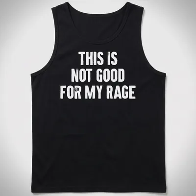 Bold typography humor shirt stating 'This Is Not Good For My Rage' in black and white. — printed on a tank top