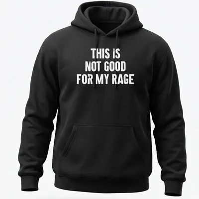 Bold typography humor shirt stating 'This Is Not Good For My Rage' in black and white. — printed on a unisex hoodie