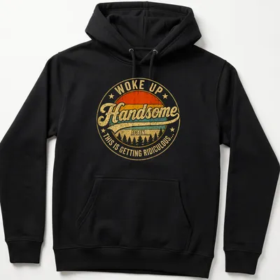 Vintage distressed shirt with bold text: Woke Up Handsome Again.... This Is Getting Ridiculous... — printed on a unisex hoodie
