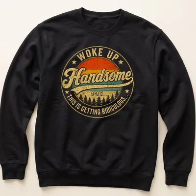 Vintage distressed shirt with bold text: Woke Up Handsome Again.... This Is Getting Ridiculous... — printed on a unisex sweatshirt