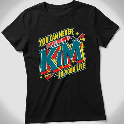 Bold 3D printed text reading 'You Can Never Have Too Much Kim In Your Life' in vibrant colors. — printed on a women's shirt